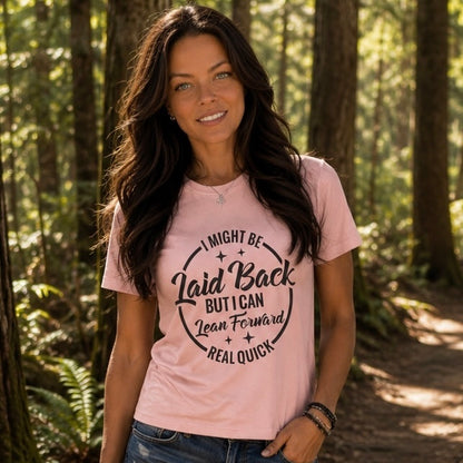 T-Shirt: "Laid Back but I can Lean Forward Real Quick"
