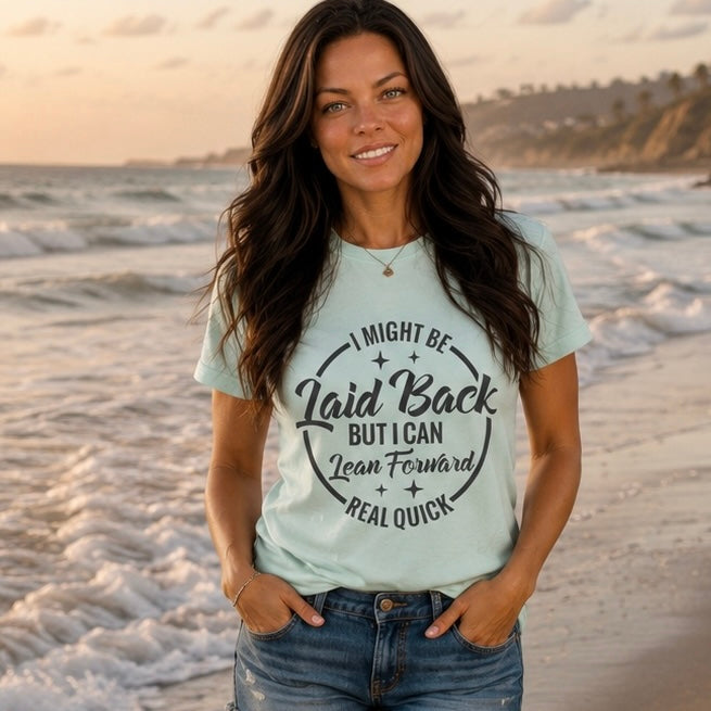T-Shirt: "Laid Back but I can Lean Forward Real Quick"