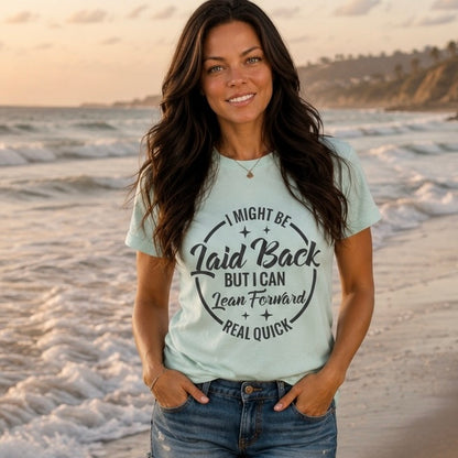 T-Shirt: "Laid Back but I can Lean Forward Real Quick"