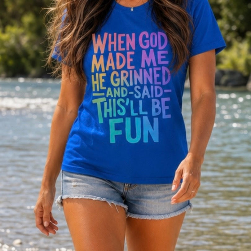 T-Shirt: "When God Made Me He Grinned...This Will Be Fun"