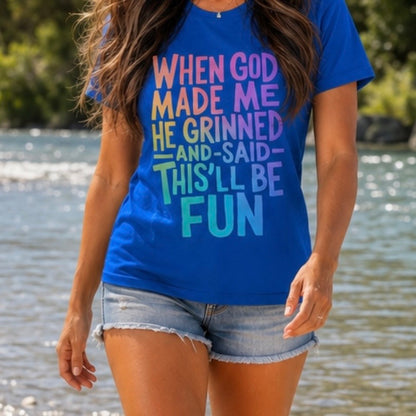 T-Shirt: "When God Made Me He Grinned...This Will Be Fun"